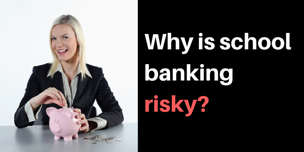 Why is school banking risky?